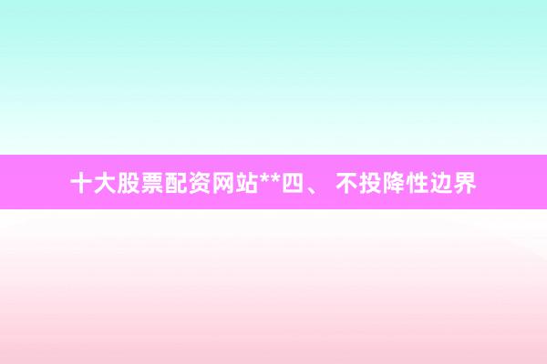十大股票配资网站**四、 不投降性边界