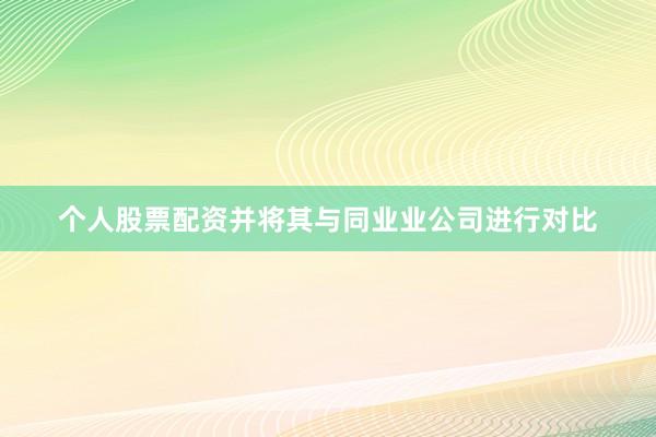 个人股票配资并将其与同业业公司进行对比