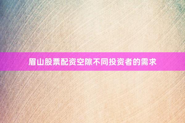眉山股票配资空隙不同投资者的需求